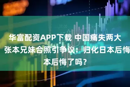 华富配资APP下载 中国痛失两大天才!张本兄妹合照引争议:归化日本后悔了吗?